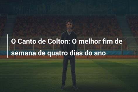 O Canto de Colton: O melhor fim de semana de quatro dias do ano