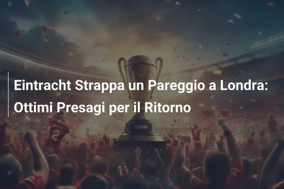 Eintracht Strappa un Pareggio a Londra: Ottimi Presagi per il Ritorno