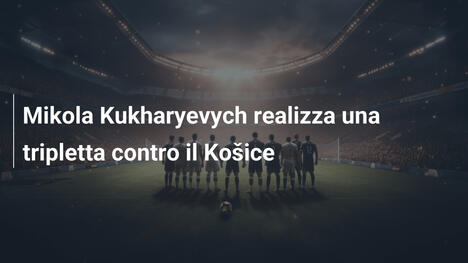 Mikola Kukharyevych realizza una tripletta contro il Košice