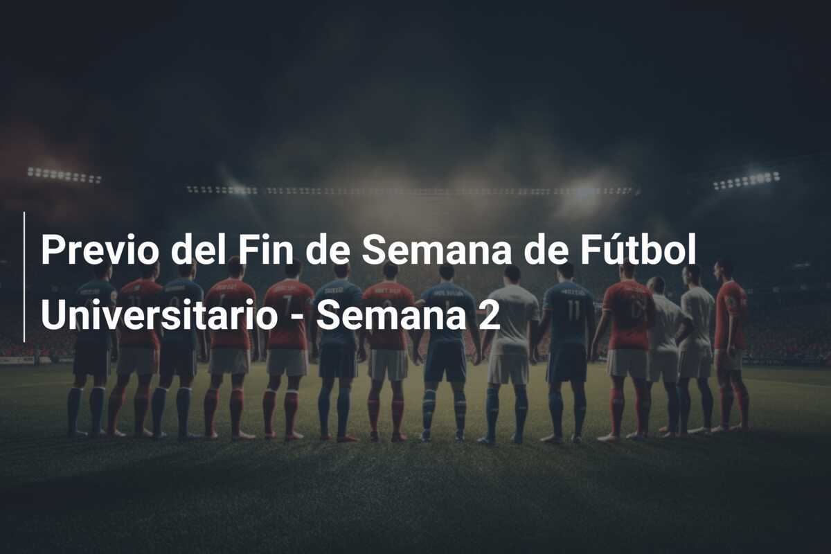 Previo del Fin de Semana de Fútbol Universitario - Semana 2