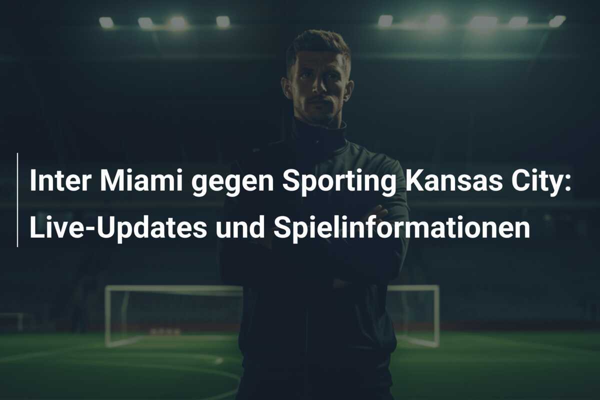 Inter Miami gegen Sporting Kansas City: Live-Updates und Spielinformationen