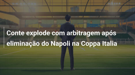 Conte explode com arbitragem após eliminação do Napoli na Coppa Italia