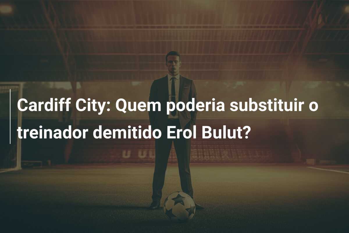 Cardiff City: Quem poderia substituir o treinador demitido Erol Bulut?