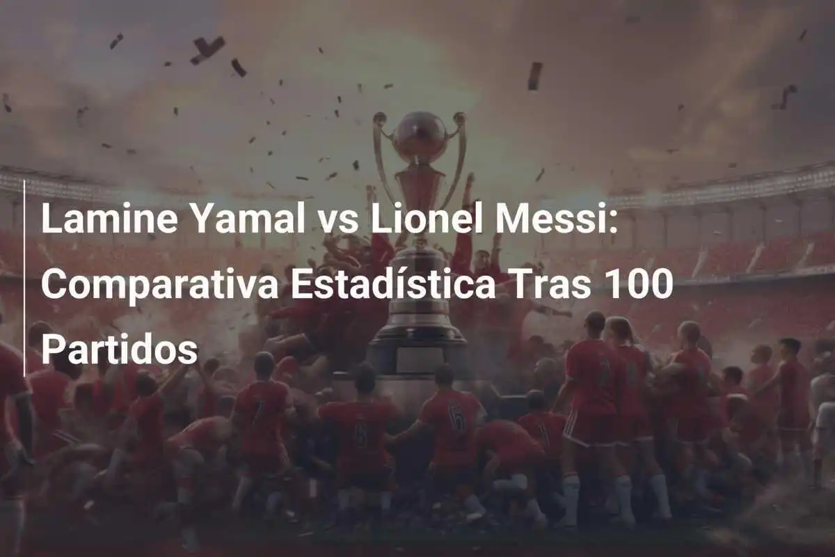 Lamine Yamal vs Lionel Messi: Comparativa Estadística Tras 100 Partidos