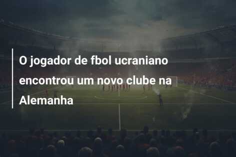 O jogador de fbol ucraniano encontrou um novo clube na Alemanha