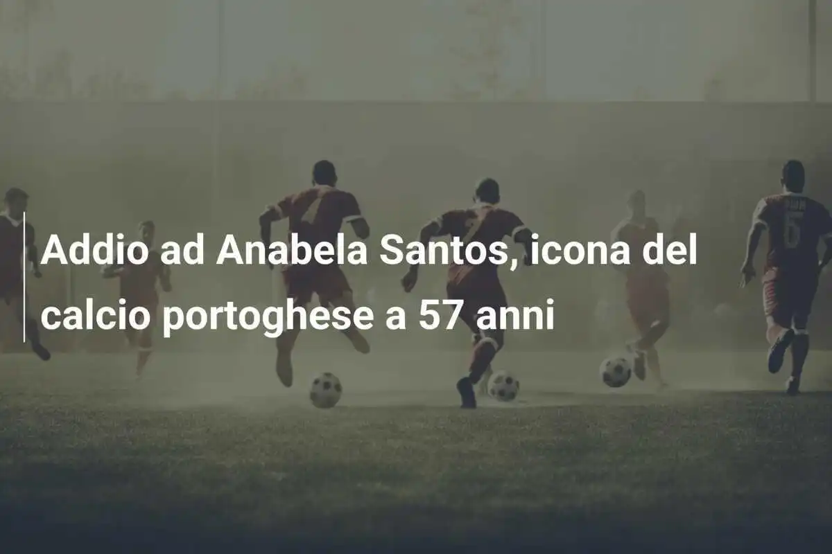Addio ad Anabela Santos, icona del calcio portoghese a 57 anni