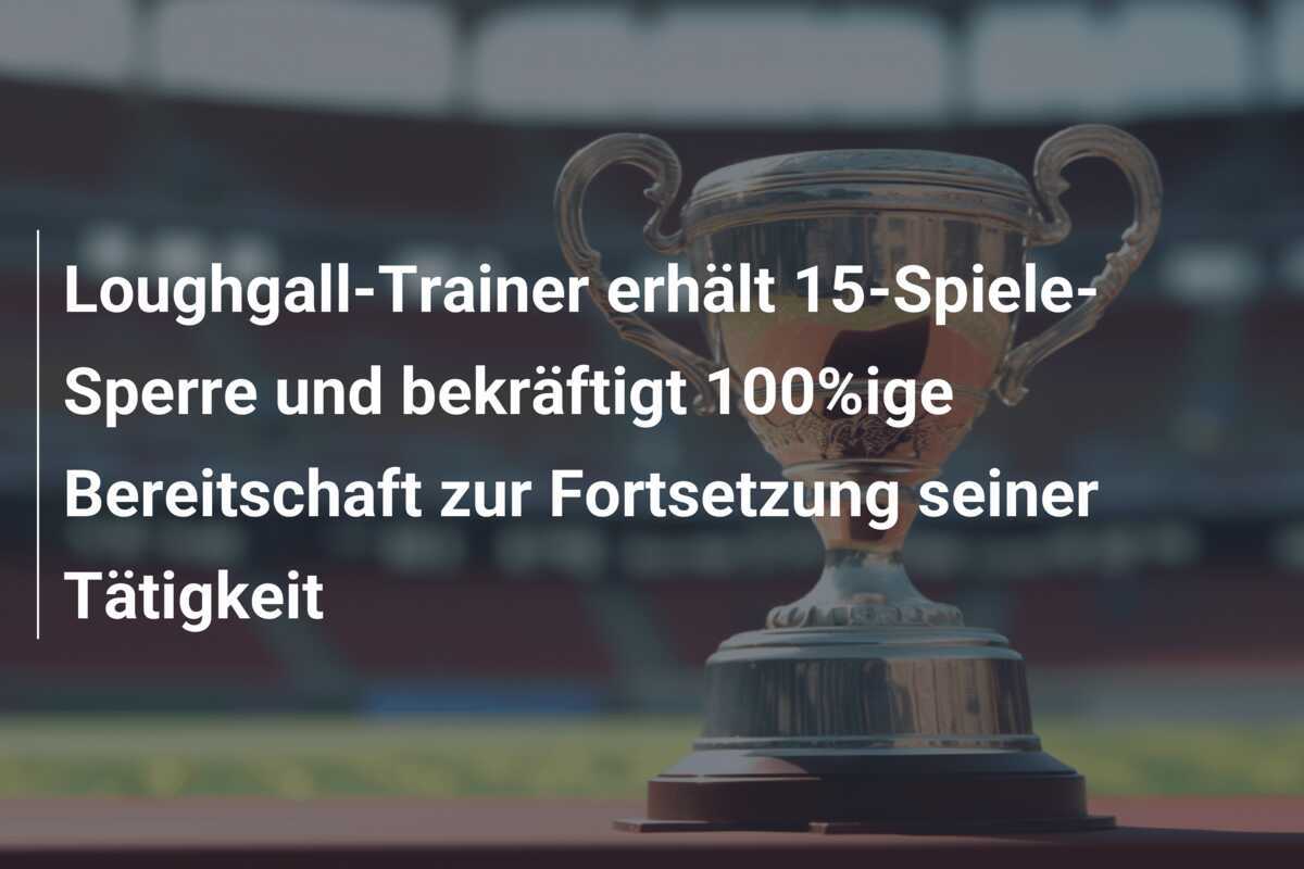 Loughgall-Trainer erhält 15-Spiele-Sperre und bekräftigt 100%ige Bereitschaft zur Fortsetzung seiner Tätigkeit