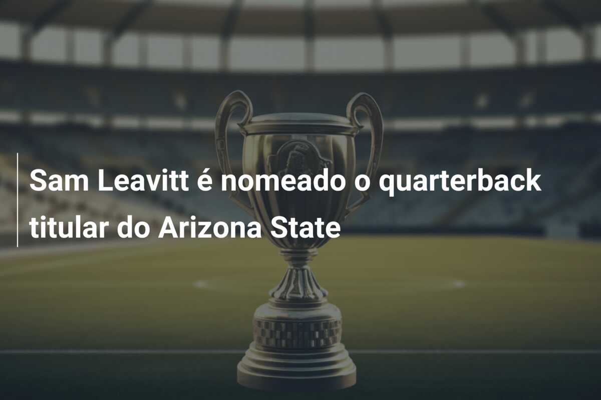 Sam Leavitt é nomeado o quarterback titular do Arizona State