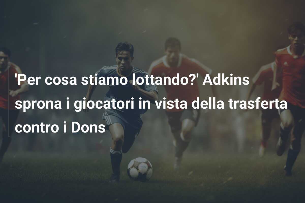 'Per cosa stiamo lottando?' Adkins sprona i giocatori in vista della trasferta contro i Dons