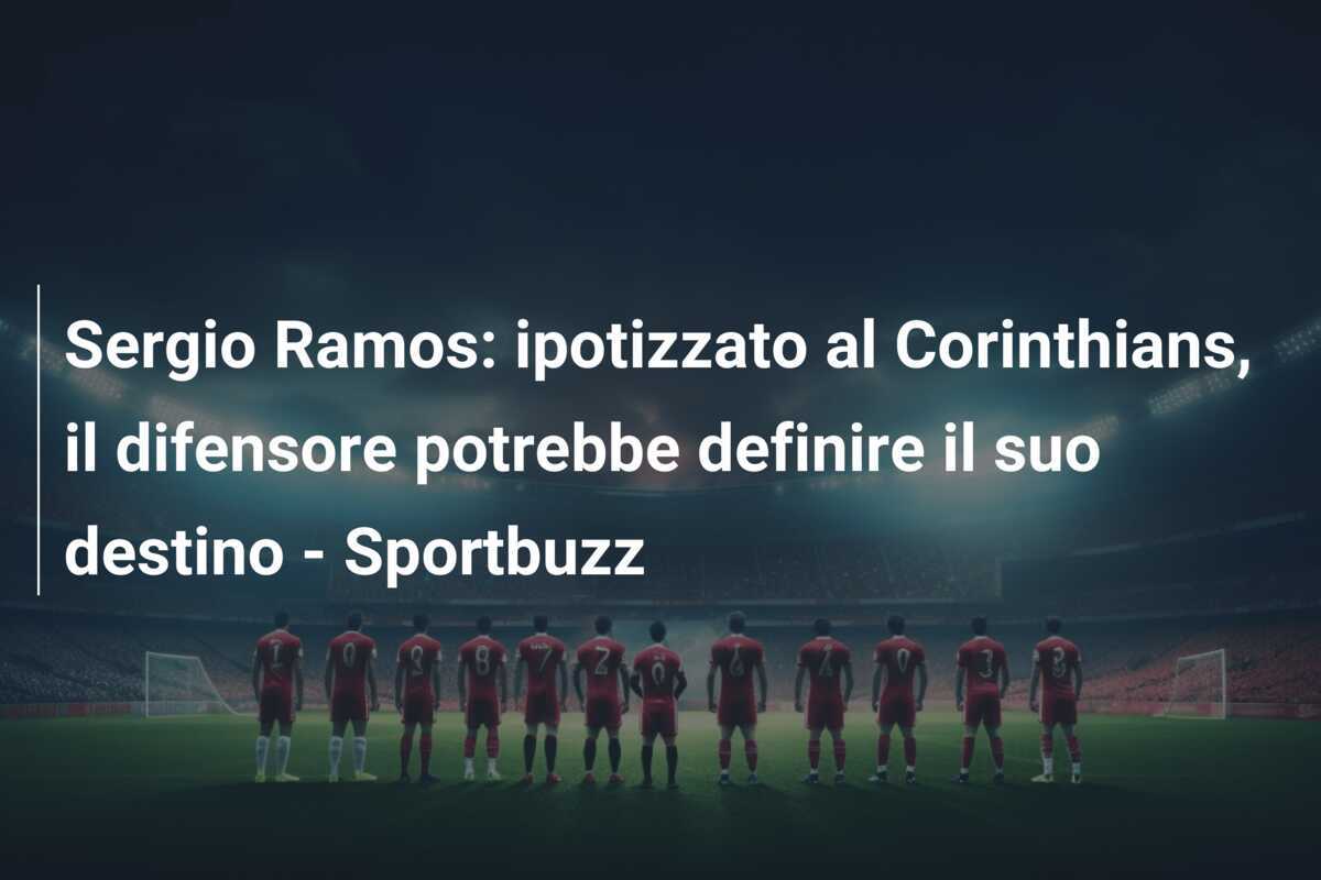 Sergio Ramos: ipotizzato al Corinthians, il difensore potrebbe definire il suo destino - Sportbuzz
