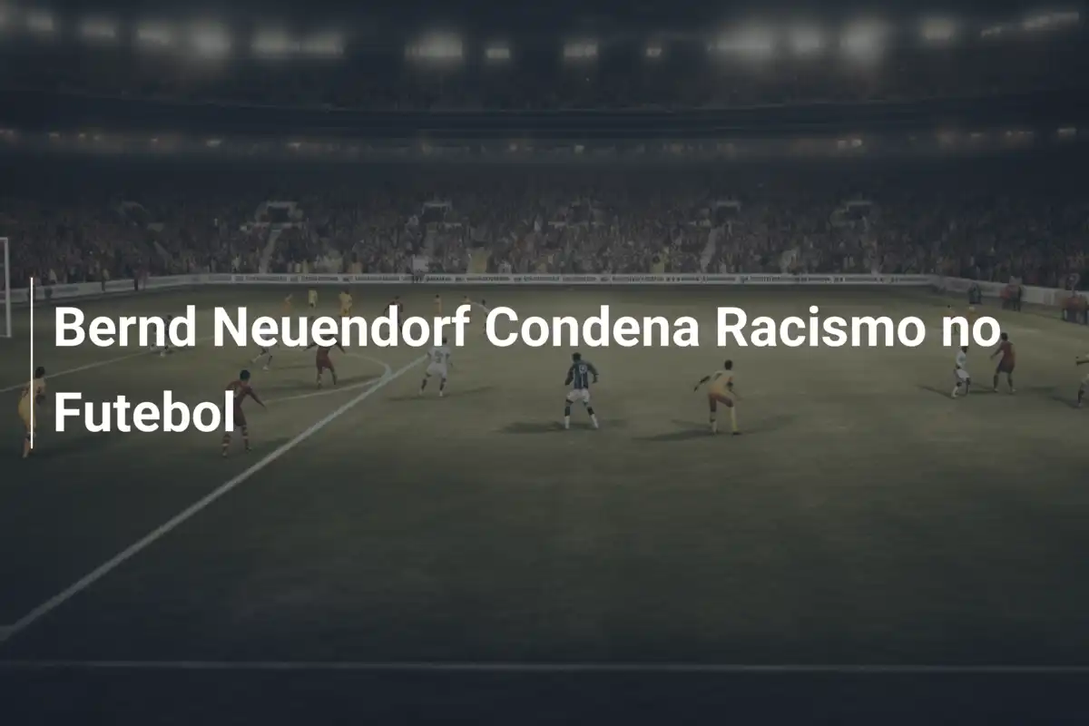 Bernd Neuendorf Condena Racismo no Futebol