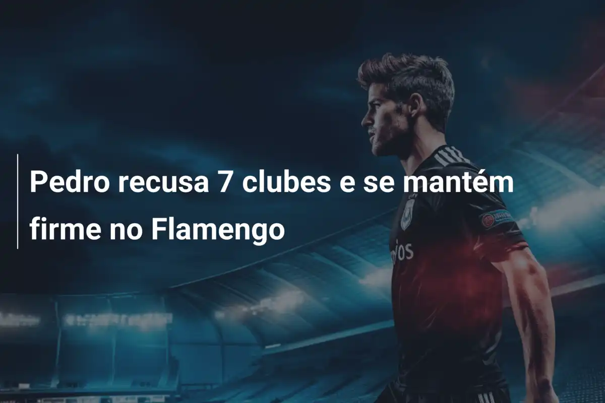 Pedro recusa 7 clubes e se mantém firme no Flamengo