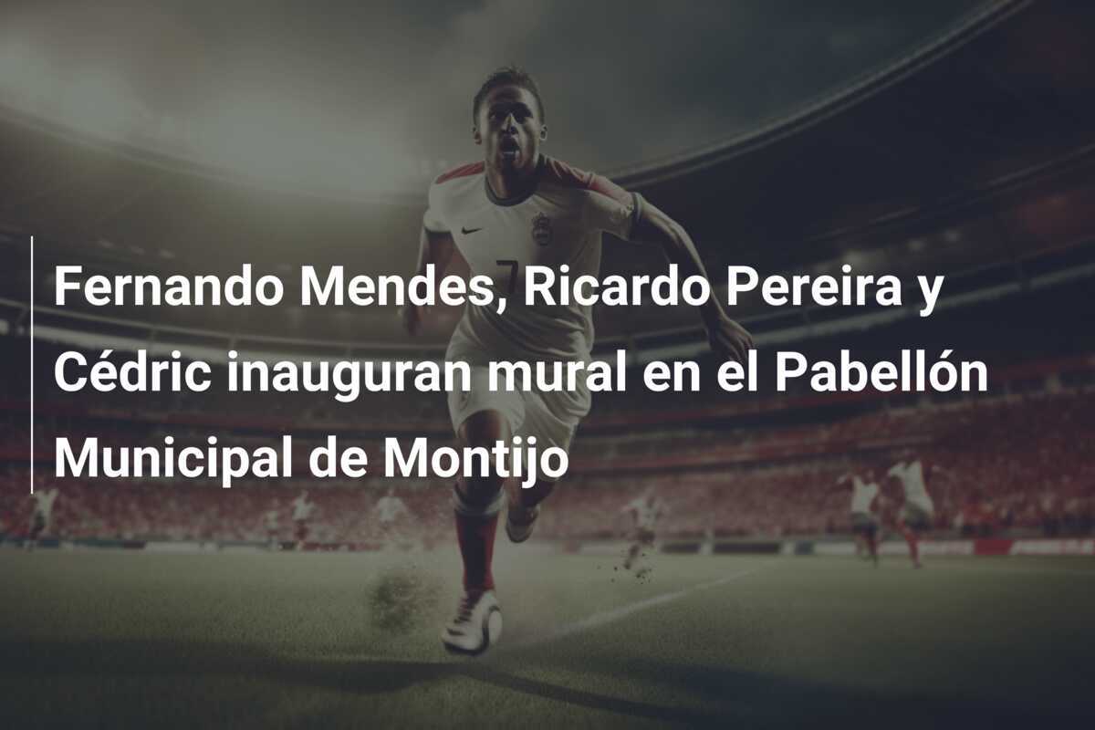 Fernando Mendes, Ricardo Pereira y Cédric inauguran mural en el Pabellón Municipal de Montijo