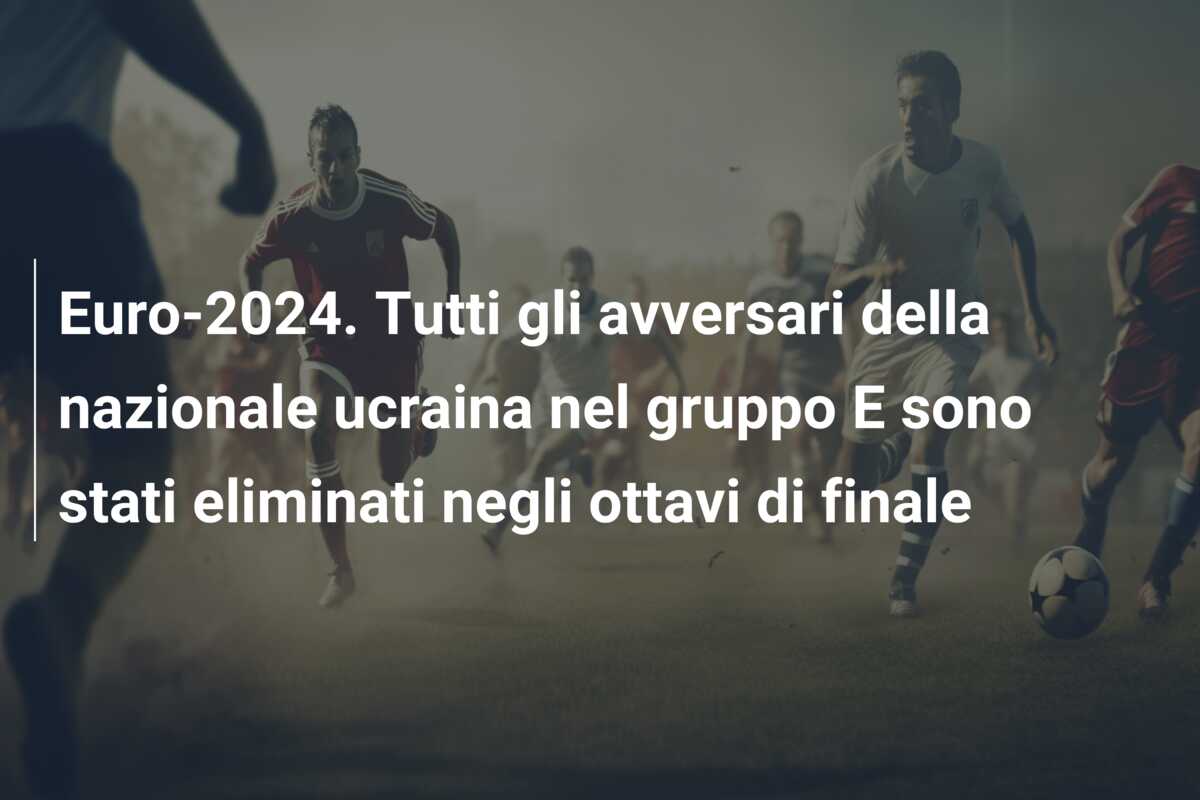 Euro-2024. Tutti gli avversari della nazionale ucraina nel gruppo E sono stati eliminati negli ottavi di finale