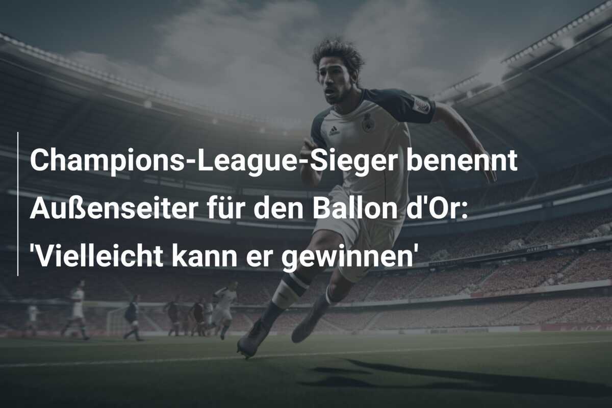 Champions-League-Sieger benennt Außenseiter für den Ballon d'Or: 'Vielleicht kann er gewinnen'