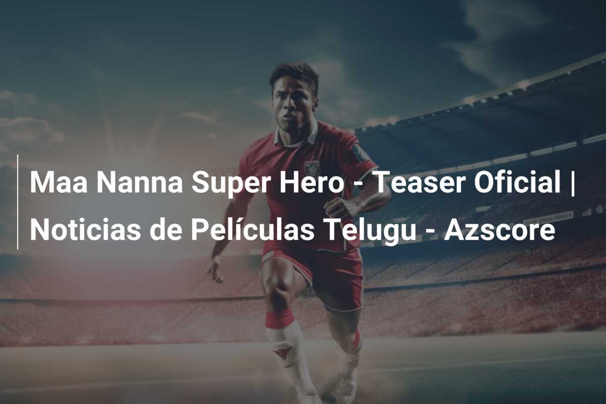 Maa Nanna Super Hero - Teaser Oficial | Noticias de Películas Telugu - Azscore
