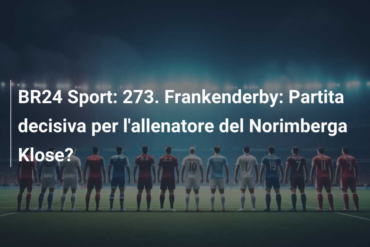 BR24 Sport: 273. Frankenderby: Partita decisiva per l'allenatore del Norimberga Klose?