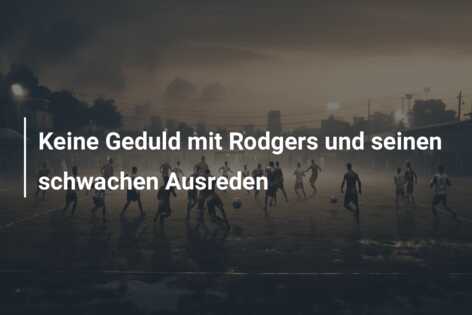 Keine Geduld mit Rodgers und seinen schwachen Ausreden