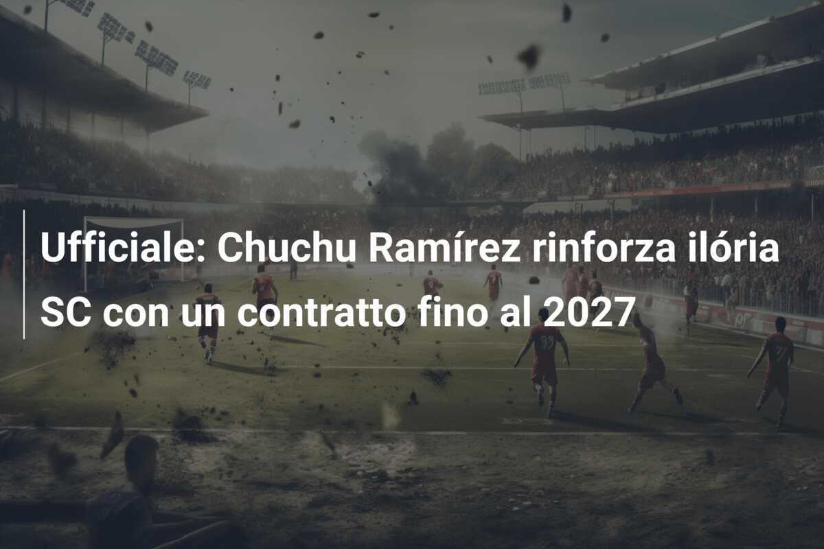 Ufficiale: Chuchu Ramírez rinforza ilória SC con un contratto fino al 2027
