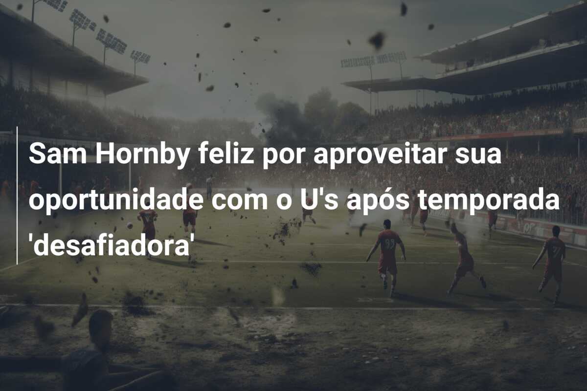 Sam Hornby feliz por aproveitar sua oportunidade com o U’s após temporada ‘desafiadora’