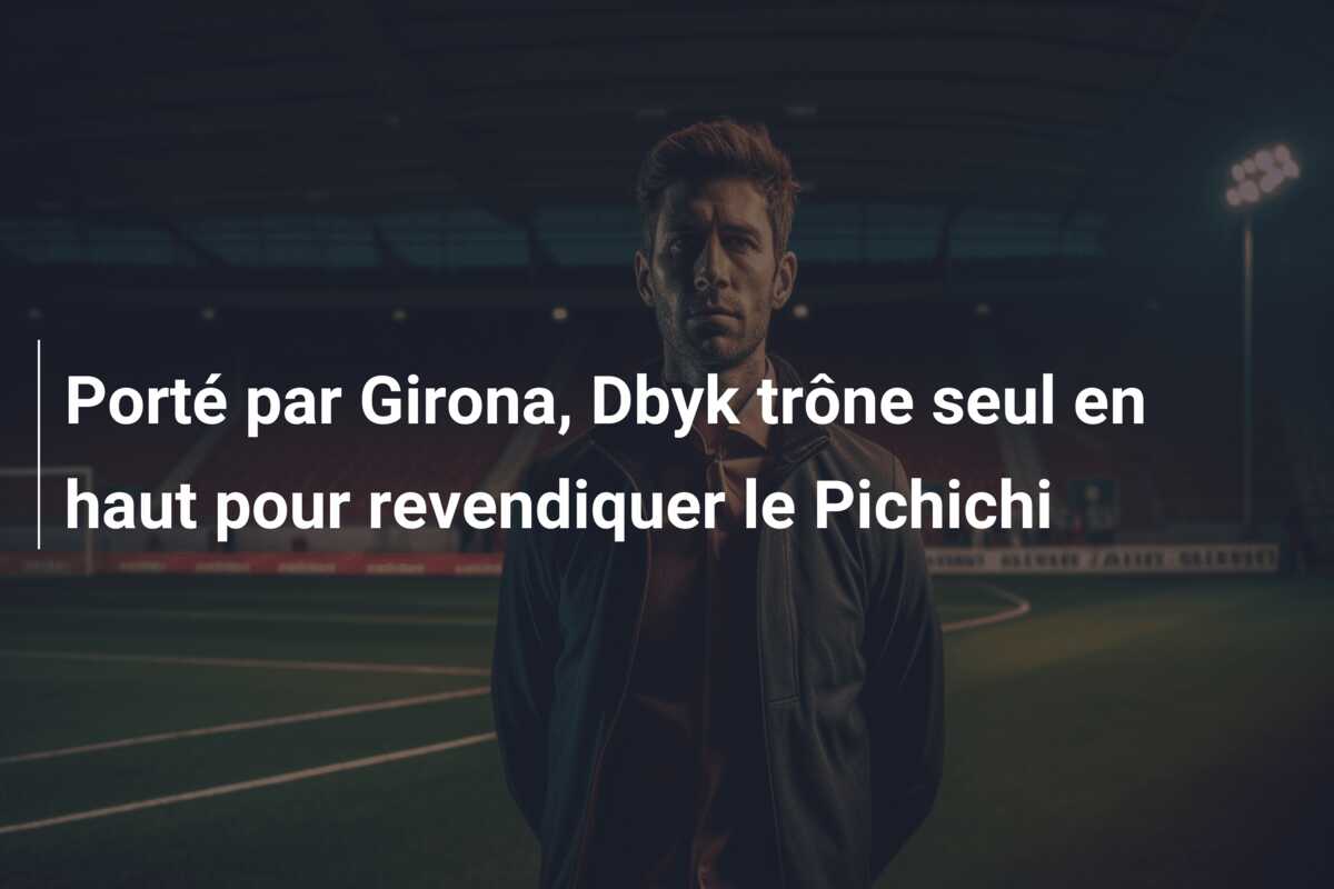 Porté par Girona, Dbyk trône seul en haut pour revendiquer le Pichichi