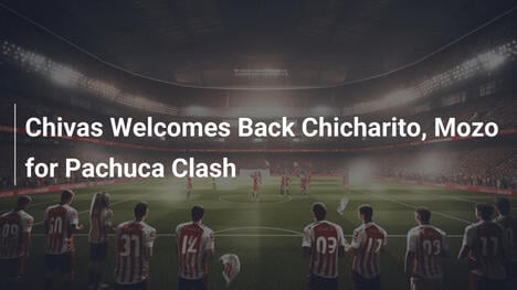 Chivas holt Chicharito und Mozo für Pachuca-Duell zurück