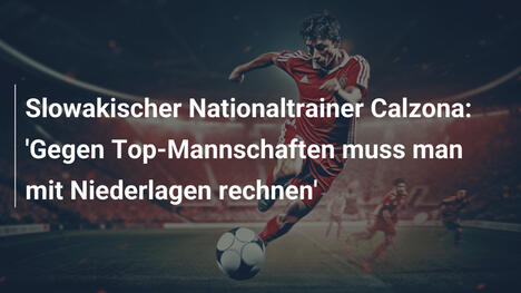 Slowakischer Nationaltrainer Calzona: 'Gegen Top-Mannschaften muss man mit Niederlagen rechnen'