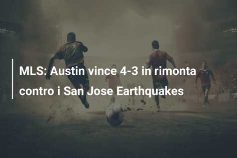 MLS: Austin vince 4-3 in rimonta contro i San Jose Earthquakes