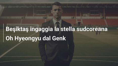 Beşiktaş ingaggia la stella sudcoreana Oh Hyeongyu dal Genk