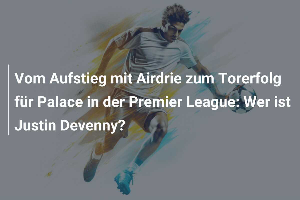 Vom Aufstieg mit Airdrie zum Torerfolg für Palace in der Premier League: Wer ist Justin Devenny?