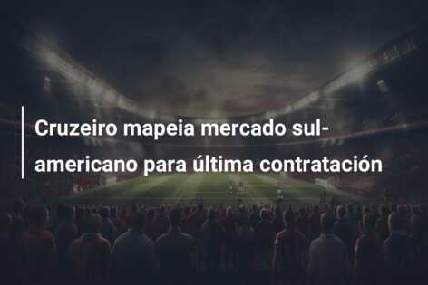 Cruzeiro mapeia mercado sul-americano para última contratación