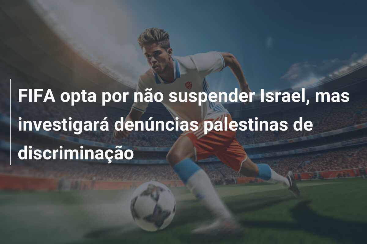 FIFA opta por não suspender Israel, mas investigará denúncias palestinas de discriminação