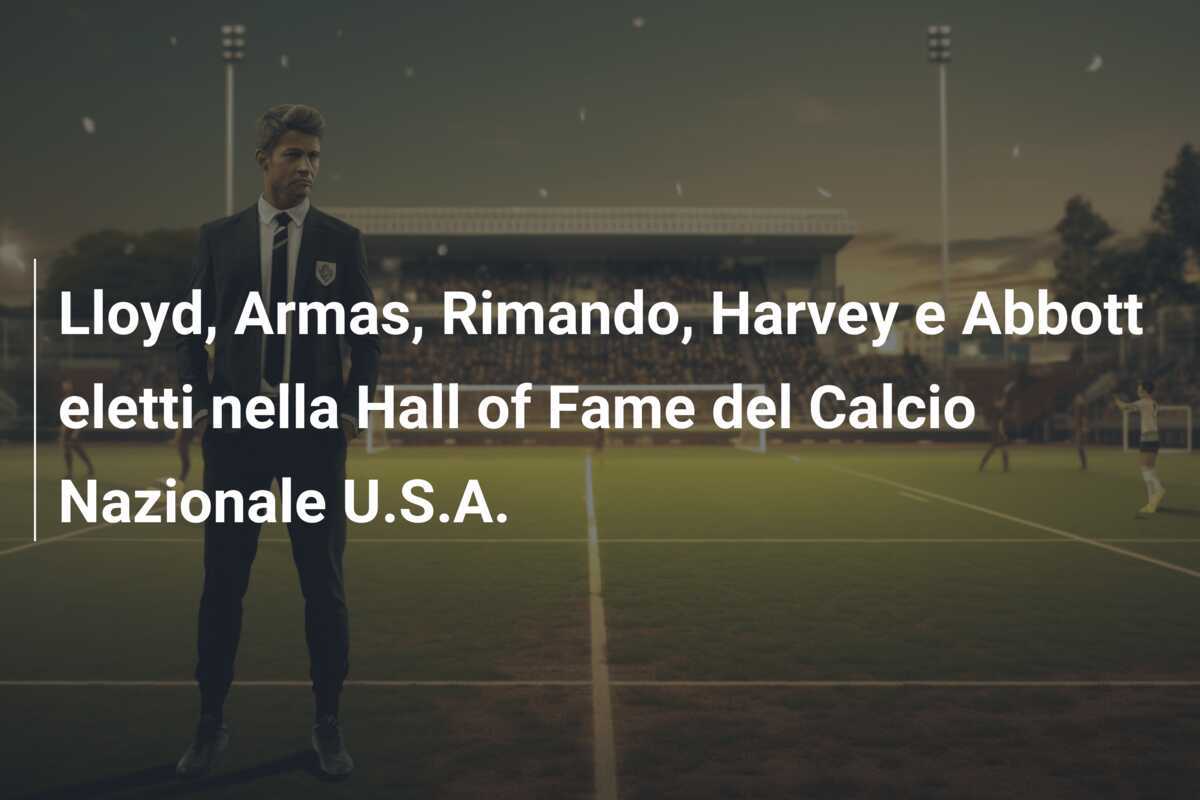 Lloyd, Armas, Rimando, Harvey e Abbott eletti nella Hall of Fame del Calcio Nazionale U.S.A.