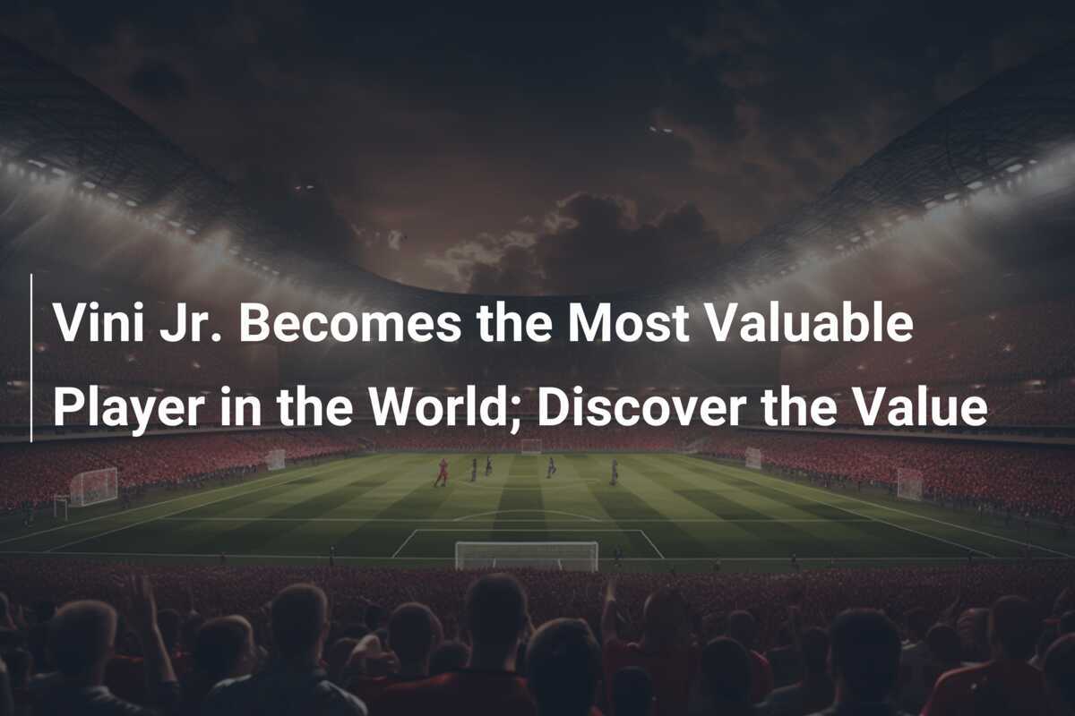 Vini Jr. the Most Valuable Player in the World; Discover the