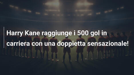 Harry Kane raggiunge i 500 gol in carriera con una doppietta sensazionale!