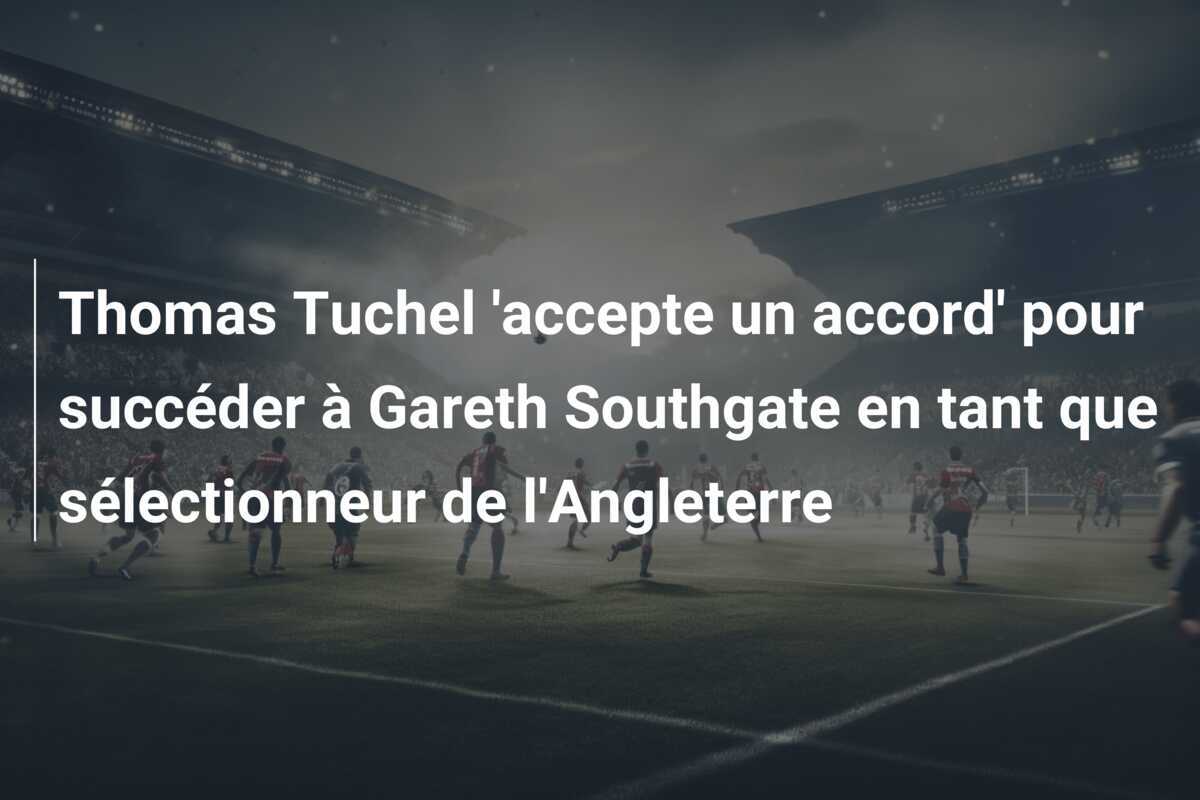 Thomas Tuchel 'accepte un accord' pour succéder à Gareth Southgate en tant que sélectionneur de l'Angleterre