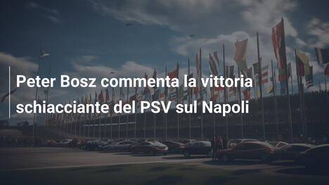 Peter Bosz commenta la vittoria schiacciante del PSV sul Napoli
