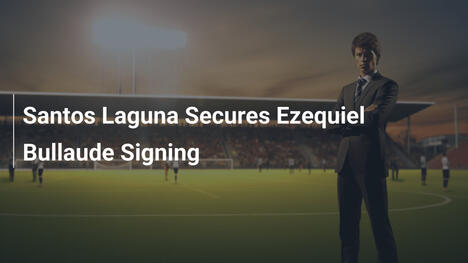 Santos Laguna ingaggia Ezequiel Bullaude