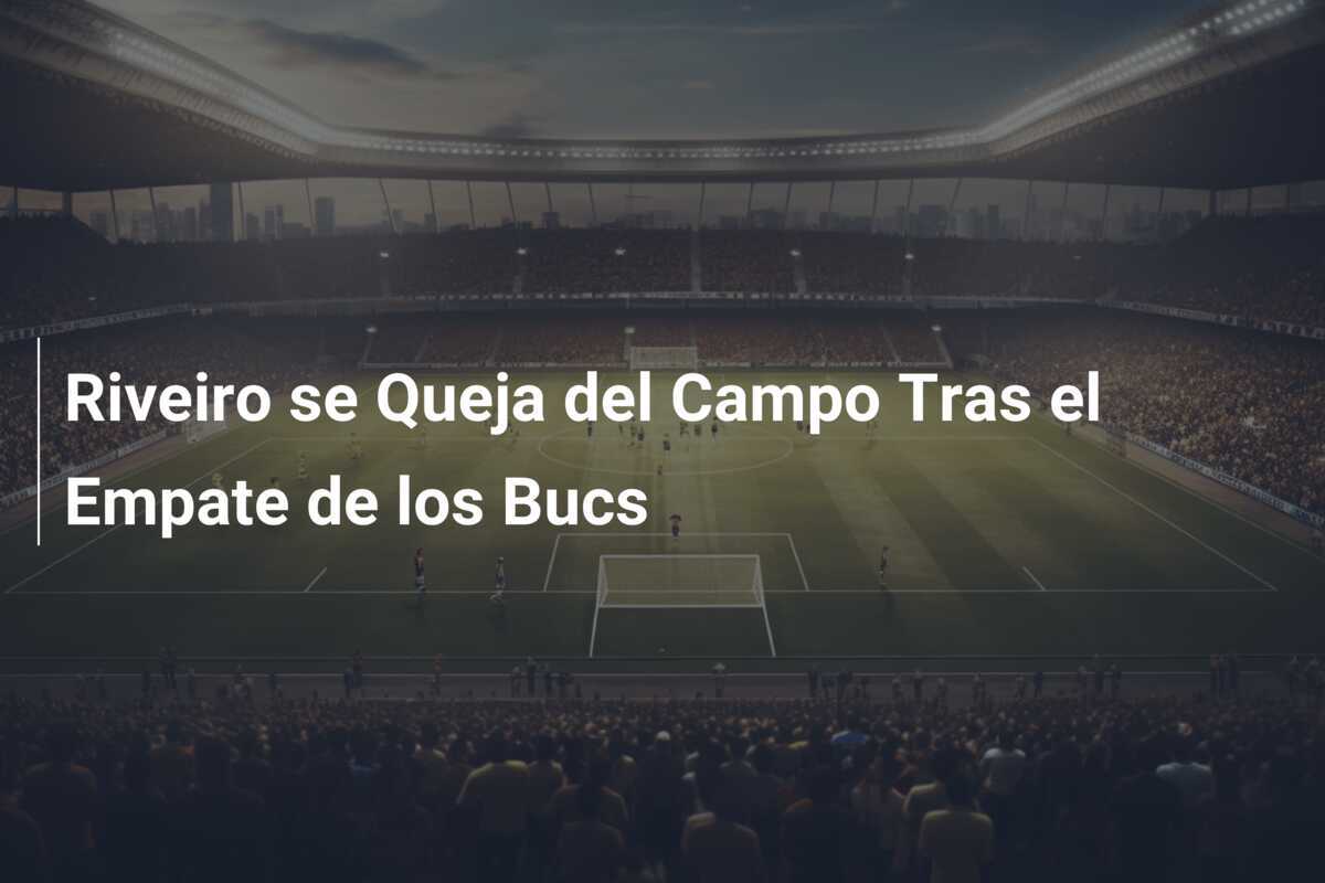 Riveiro se Queja del Campo Tras el Empate de los Bucs