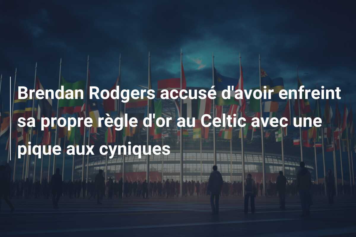 Brendan Rodgers accusé d'avoir enfreint sa propre règle d'or au Celtic avec une pique aux cyniques