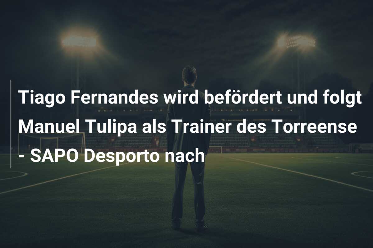 Tiago Fernandes wird befördert und folgt Manuel Tulipa als Trainer des Torreense – SAPO Desporto nach