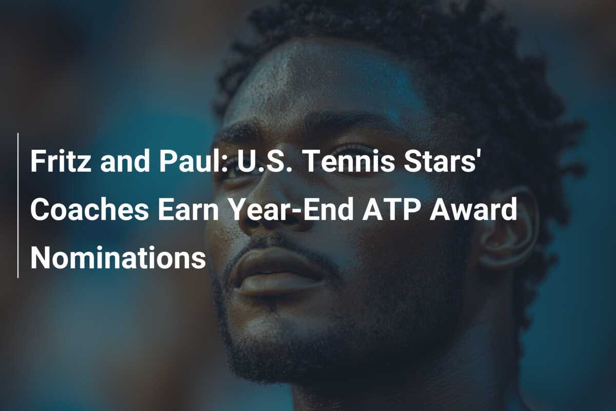 フリッツとポール：米国テニススターのコーチが年末ATPアワードにノミネート