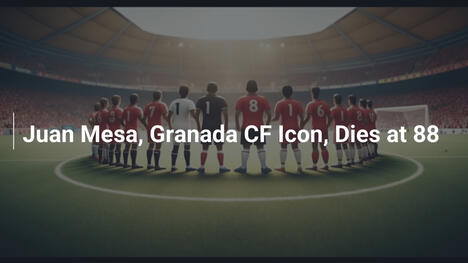 Juan Mesa, Ícone do Granada CF, Morre aos 88 Anos