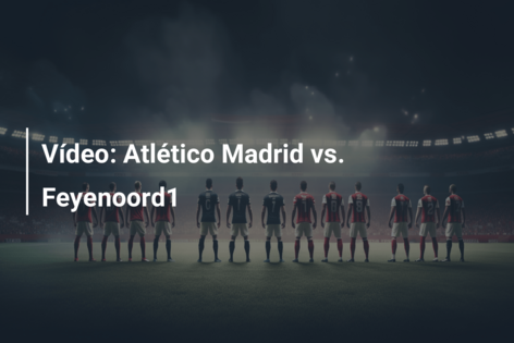 Vídeo: Atlético Madrid vs. Feyenoord1