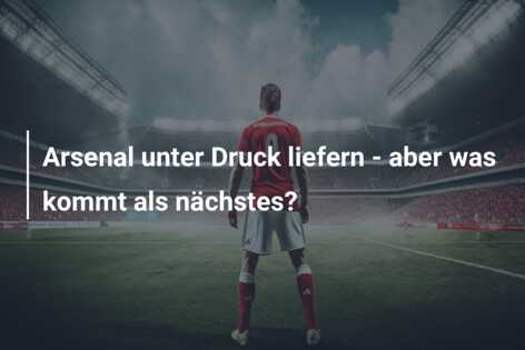 Arsenal unter Druck liefern – aber was kommt als nächstes?