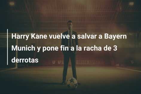 Harry Kane vuelve a salvar a Bayern Munich y pone fin a la racha de 3 derrotas