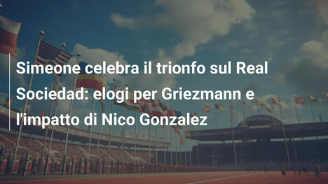 Simeone celebra il trionfo sul Real Sociedad: elogi per Griezmann e l'impatto di Nico Gonzalez