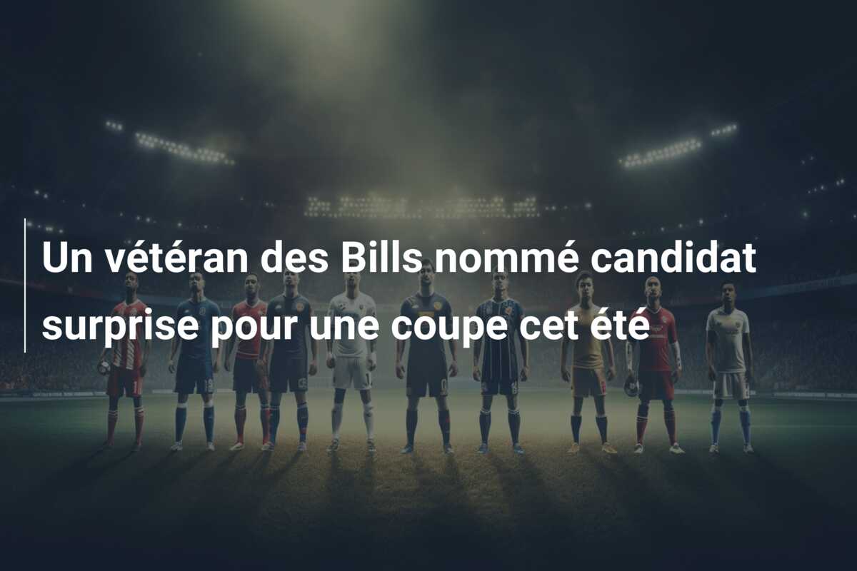 Un vétéran des Bills nommé candidat surprise pour une coupe cet été