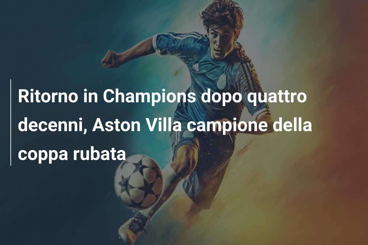 Ritorno in Champions dopo quattro decenni, Aston Villa campione della coppa rubata