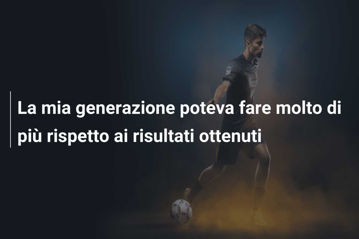 La mia generazione poteva fare molto di più rispetto ai risultati ottenuti